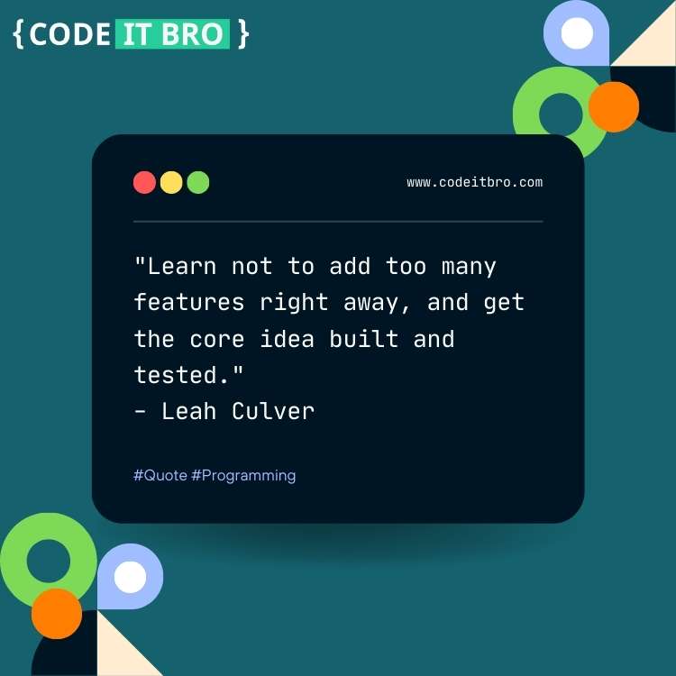 quotes on software engineering - learn features right away core idea built tested
